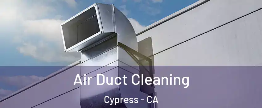  Air Duct Cleaning Cypress - CA