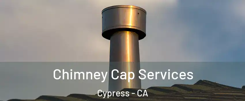  Chimney Cap Services Cypress - CA