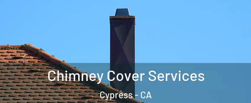  Chimney Cover Services Cypress - CA