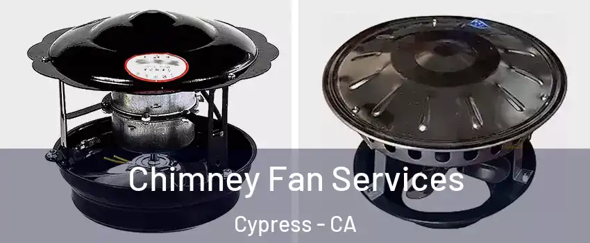  Chimney Fan Services Cypress - CA