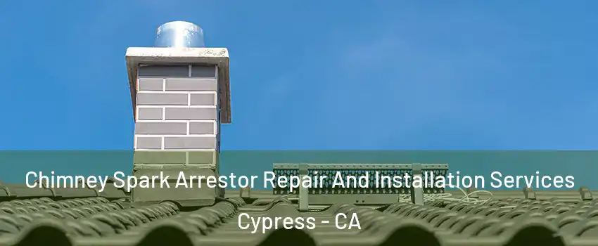  Chimney Spark Arrestor Repair And Installation Services Cypress - CA