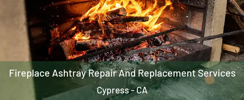  Fireplace Ashtray Repair And Replacement Services Cypress - CA