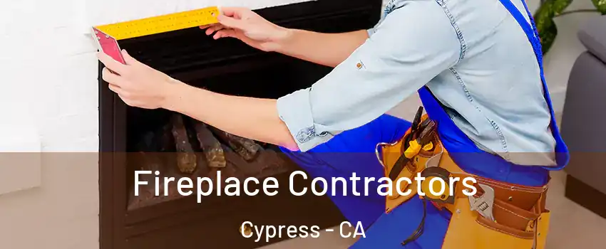  Fireplace Contractors Cypress - CA