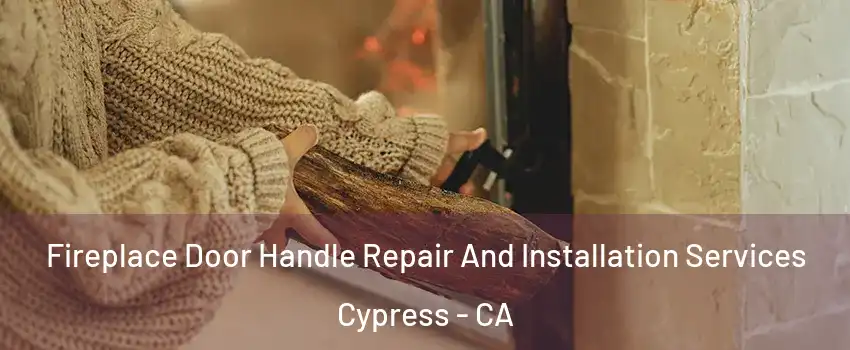 Fireplace Door Handle Repair And Installation Services Cypress - CA