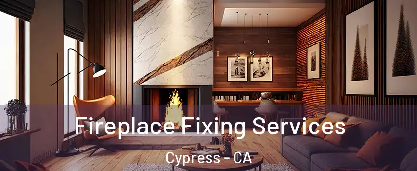  Fireplace Fixing Services Cypress - CA