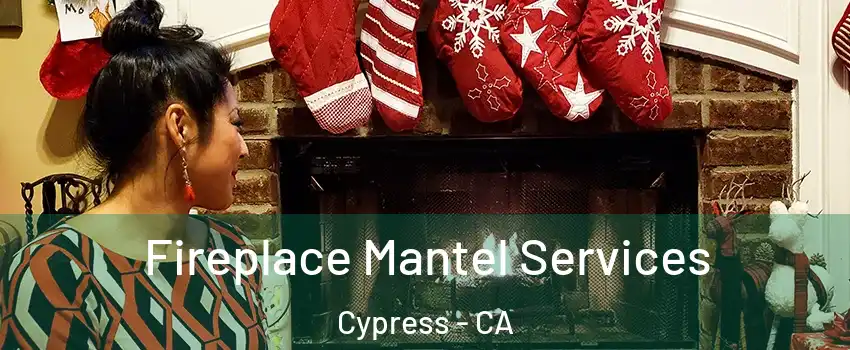  Fireplace Mantel Services Cypress - CA