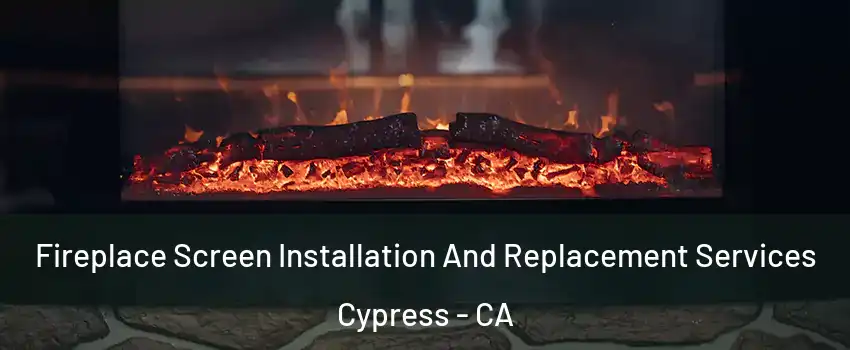  Fireplace Screen Installation And Replacement Services Cypress - CA