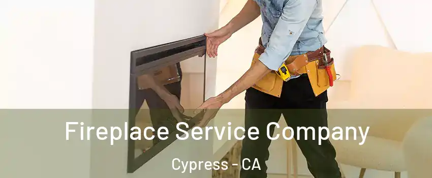 Fireplace Service Company Cypress - CA