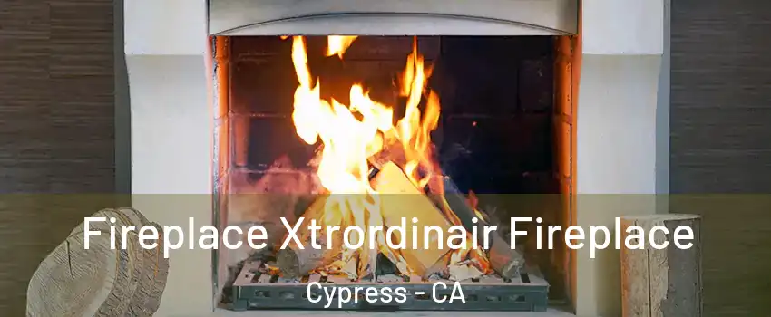  Fireplace Xtrordinair Fireplace Cypress - CA