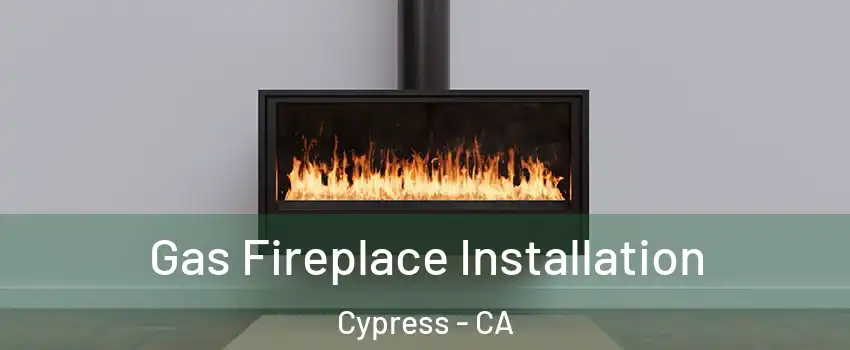  Gas Fireplace Installation Cypress - CA
