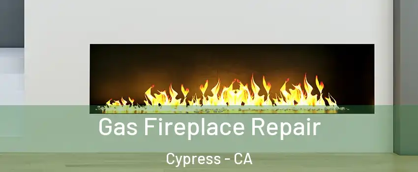  Gas Fireplace Repair Cypress - CA