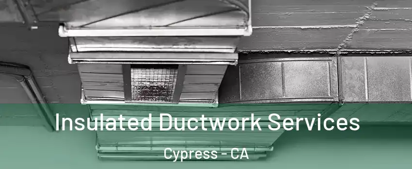 Insulated Ductwork Services Cypress - CA