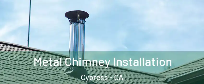  Metal Chimney Installation Cypress - CA
