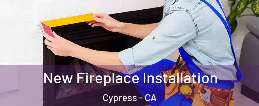  New Fireplace Installation Cypress - CA