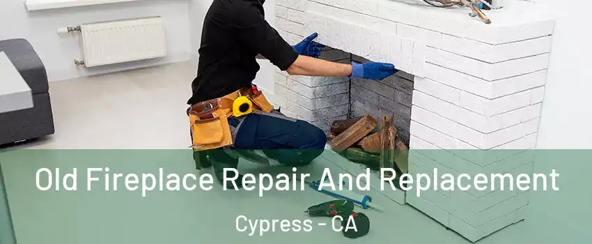  Old Fireplace Repair And Replacement Cypress - CA