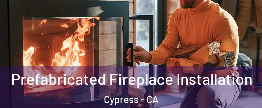  Prefabricated Fireplace Installation Cypress - CA