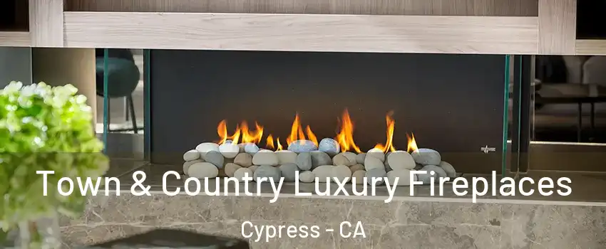  Town & Country Luxury Fireplaces Cypress - CA