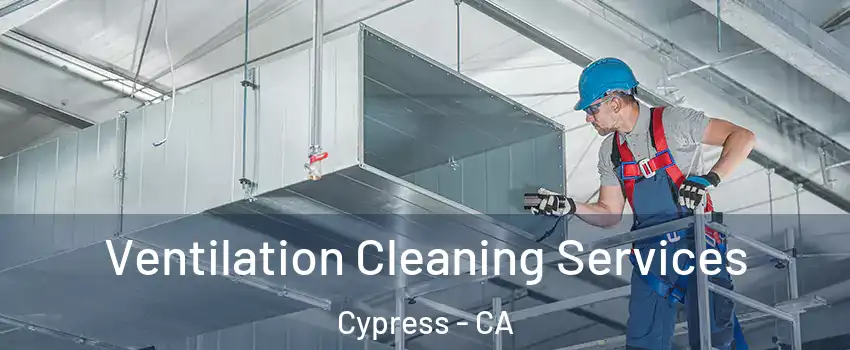  Ventilation Cleaning Services Cypress - CA