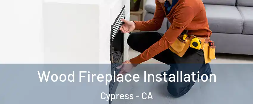  Wood Fireplace Installation Cypress - CA
